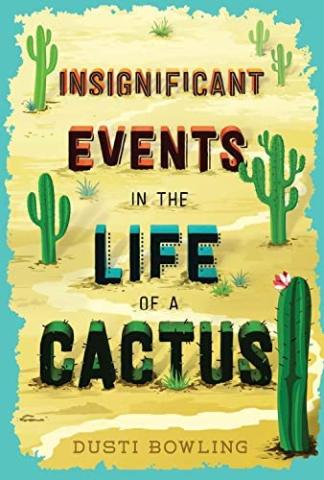 Insignificant Events in the Life of a Cactus​​​​​​​ by Dusti Bowling. 