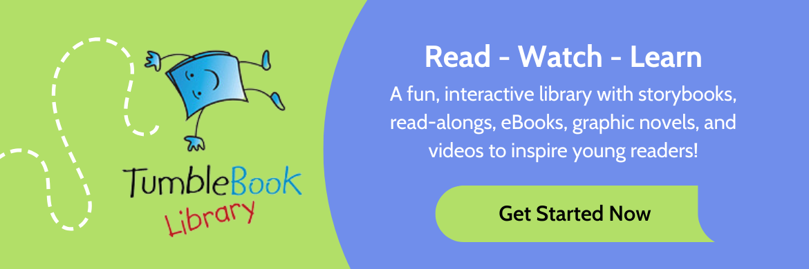 TumbleBook Library: Read, Watch, Learn. A fun, interactive library with storybooks, read-alongs, eBooks, graphic novels, and videos to inspire young readers! Get started now